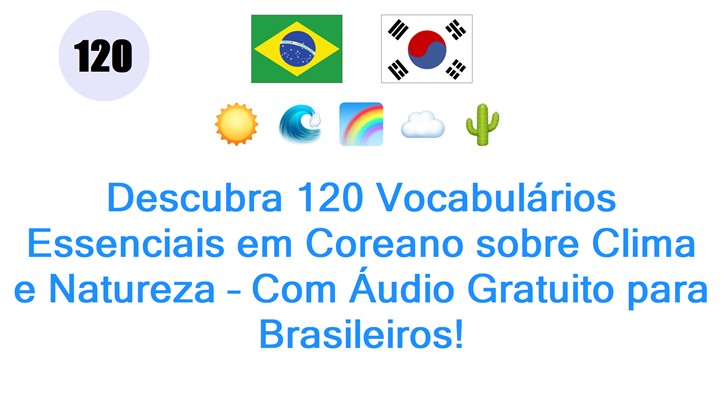 Descubra 120 Vocabulários Essenciais em Coreano sobre Clima e Natureza – Com Áudio Gratuito para Brasileiros!